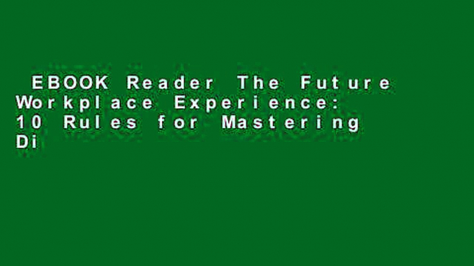 EBOOK Reader The Future Workplace Experience: 10 Rules for Mastering Disruption in Recruiting and