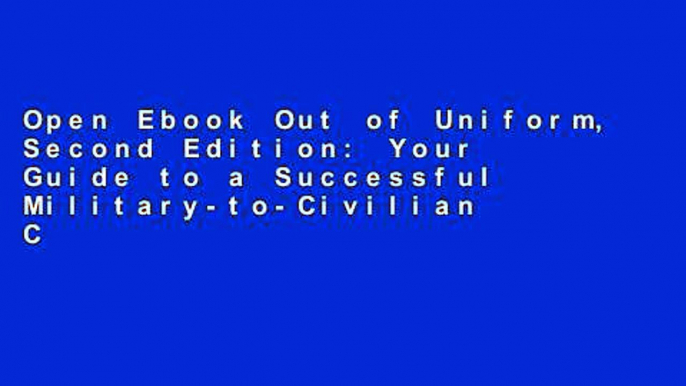 Open Ebook Out of Uniform, Second Edition: Your Guide to a Successful Military-to-Civilian Career