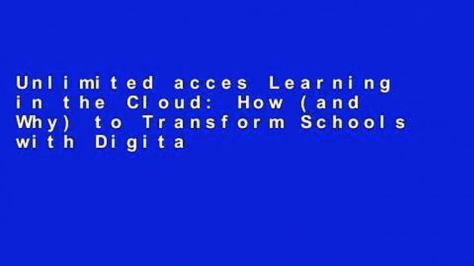 Unlimited acces Learning in the Cloud: How (and Why) to Transform Schools with Digital Media