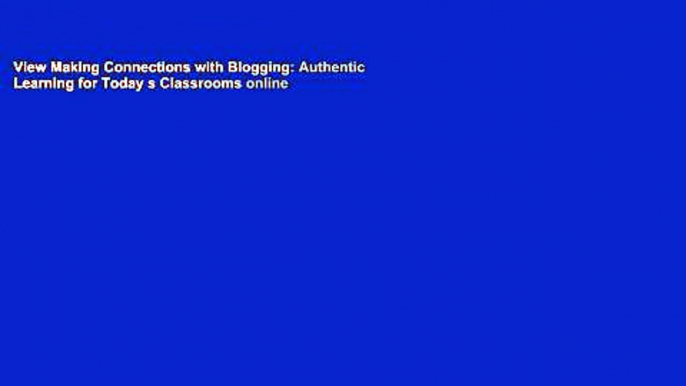 View Making Connections with Blogging: Authentic Learning for Today s Classrooms online