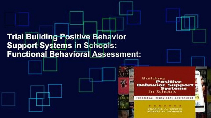 Trial Building Positive Behavior Support Systems in Schools: Functional Behavioral Assessment: