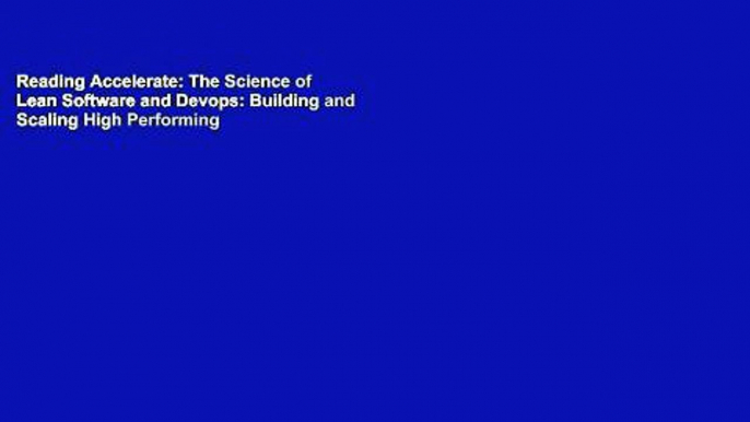 Reading Accelerate: The Science of Lean Software and Devops: Building and Scaling High Performing