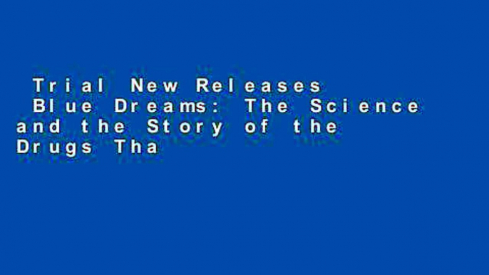 Trial New Releases  Blue Dreams: The Science and the Story of the Drugs That Changed Our Minds