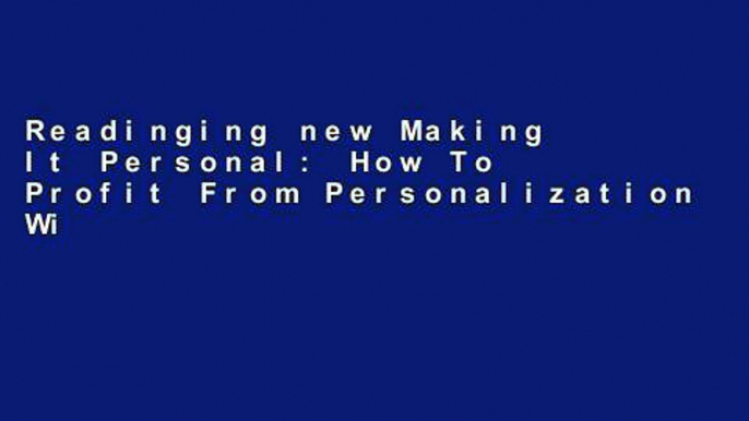 Readinging new Making It Personal: How To Profit From Personalization Without Invading Privacy