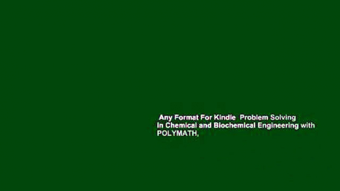 Any Format For Kindle  Problem Solving in Chemical and Biochemical Engineering with POLYMATH,