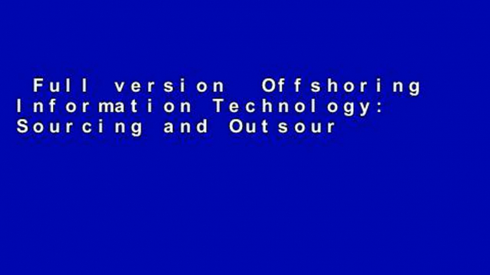 Full version  Offshoring Information Technology: Sourcing and Outsourcing to a Global Workforce