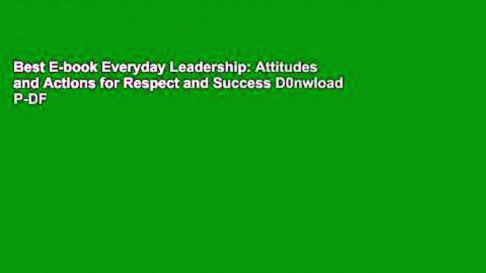 Best E-book Everyday Leadership: Attitudes and Actions for Respect and Success D0nwload P-DF