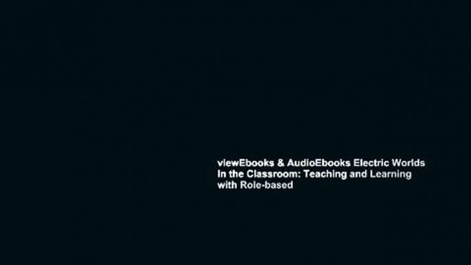 viewEbooks & AudioEbooks Electric Worlds in the Classroom: Teaching and Learning with Role-based