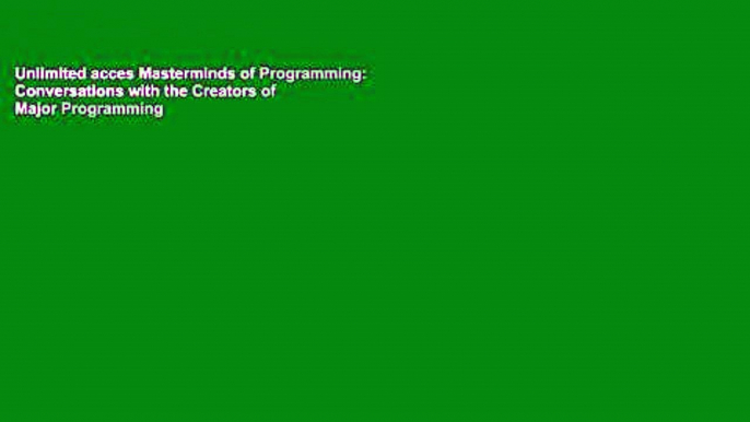 Unlimited acces Masterminds of Programming: Conversations with the Creators of Major Programming