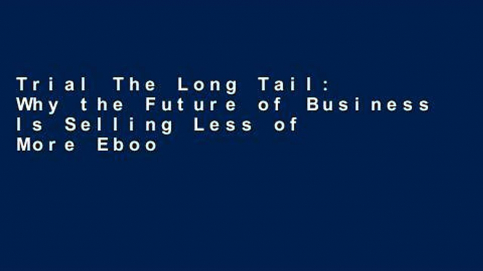 Trial The Long Tail: Why the Future of Business Is Selling Less of More Ebook