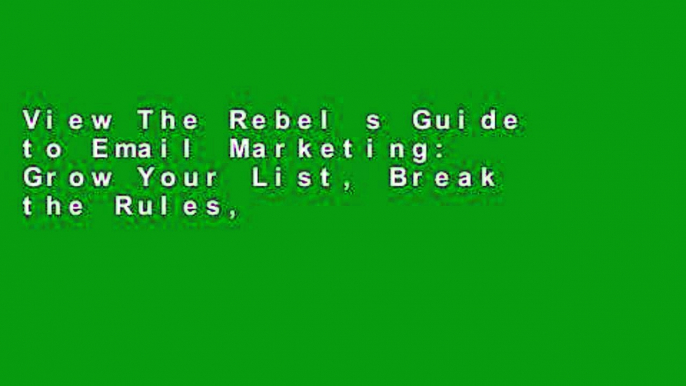 View The Rebel s Guide to Email Marketing: Grow Your List, Break the Rules, and Win (Que Biz-Tech)