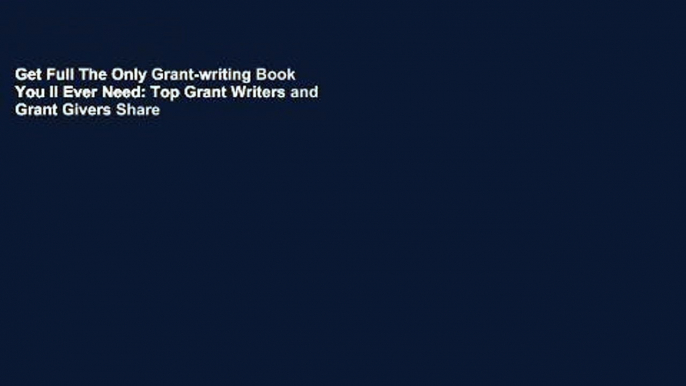 Get Full The Only Grant-writing Book You ll Ever Need: Top Grant Writers and Grant Givers Share