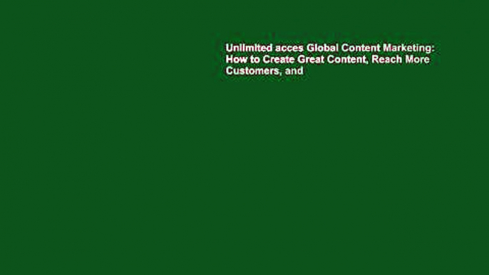 Unlimited acces Global Content Marketing: How to Create Great Content, Reach More Customers, and