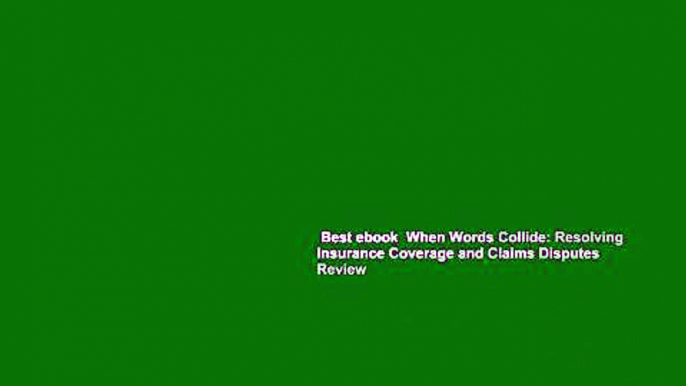 Best ebook  When Words Collide: Resolving Insurance Coverage and Claims Disputes  Review