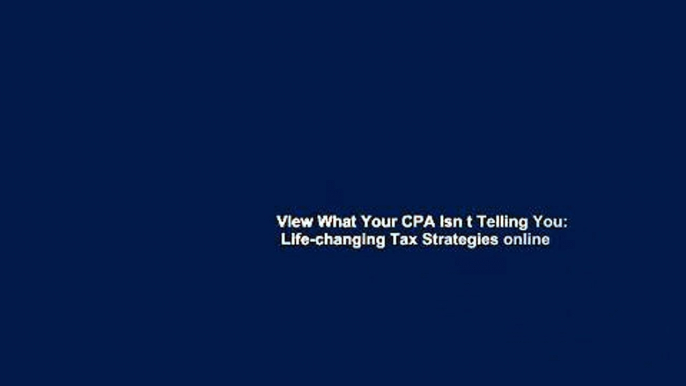 View What Your CPA Isn t Telling You:  Life-changing Tax Strategies online