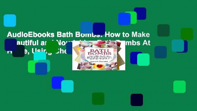 AudioEbooks Bath Bombs: How to Make Beautiful and Nourishing Bath Bombs At Home, Using Cheap and