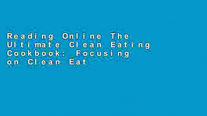 Reading Online The Ultimate Clean Eating Cookbook: Focusing on Clean Eating for Dummies P-DF Reading