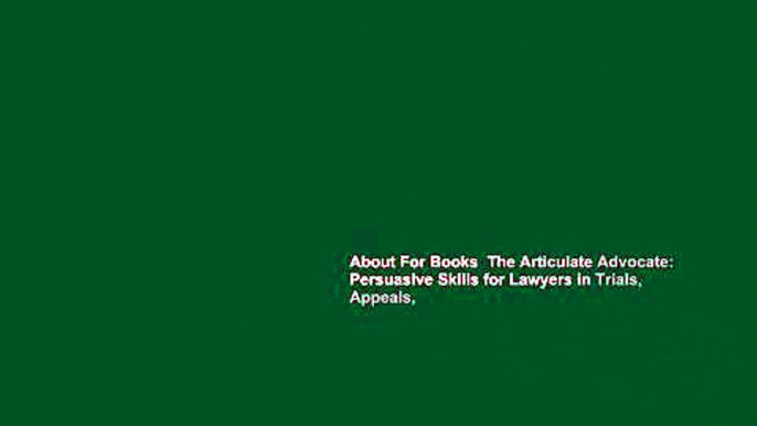 About For Books  The Articulate Advocate: Persuasive Skills for Lawyers in Trials, Appeals,