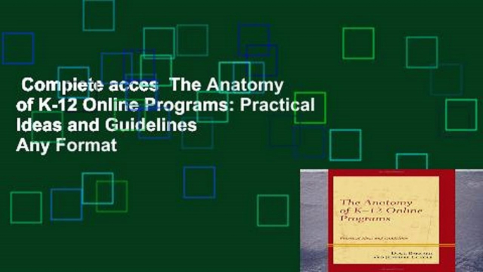 Complete acces  The Anatomy of K-12 Online Programs: Practical Ideas and Guidelines  Any Format