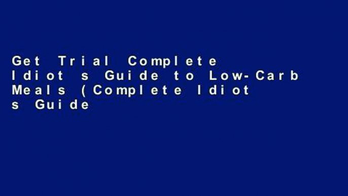 Get Trial Complete Idiot s Guide to Low-Carb Meals (Complete Idiot s Guides (Lifestyle Paperback))