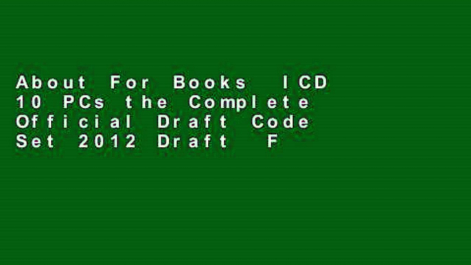 About For Books  ICD 10 PCs the Complete Official Draft Code Set 2012 Draft  For Kindle