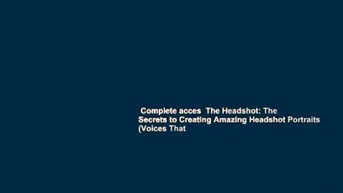 Complete acces  The Headshot: The Secrets to Creating Amazing Headshot Portraits (Voices That