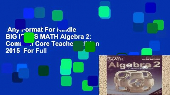 Any Format For Kindle  BIG IDEAS MATH Algebra 2: Common Core Teacher Edition 2015  For Full