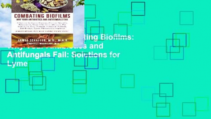 Full E-book  Combating Biofilms: Why Your Antibiotics and Antifungals Fail: Solutions for Lyme