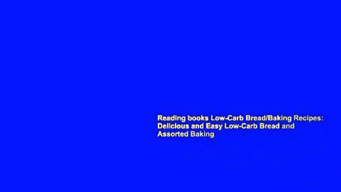 Reading books Low-Carb Bread/Baking Recipes: Delicious and Easy Low-Carb Bread and Assorted Baking