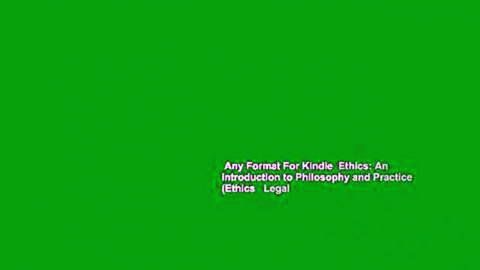 Any Format For Kindle  Ethics: An Introduction to Philosophy and Practice (Ethics   Legal