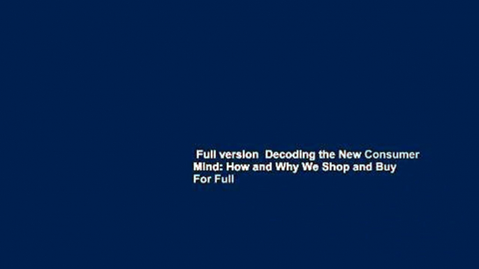 Full version  Decoding the New Consumer Mind: How and Why We Shop and Buy  For Full