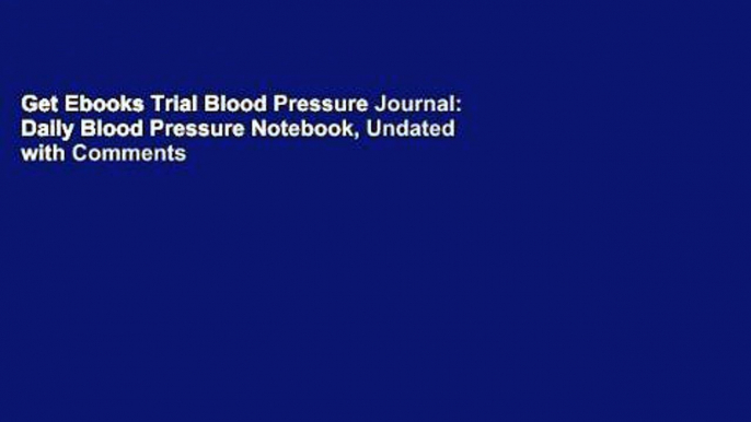 Get Ebooks Trial Blood Pressure Journal: Daily Blood Pressure Notebook, Undated with Comments