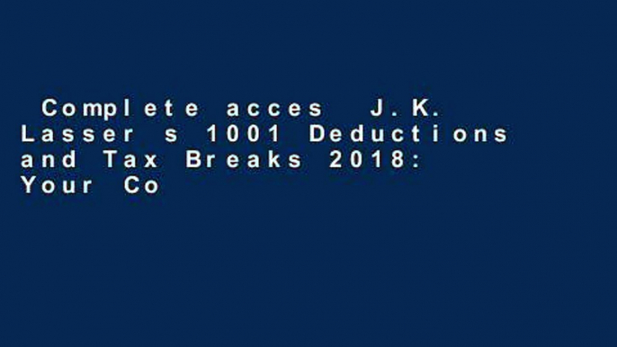 Complete acces  J.K. Lasser s 1001 Deductions and Tax Breaks 2018: Your Complete Guide to