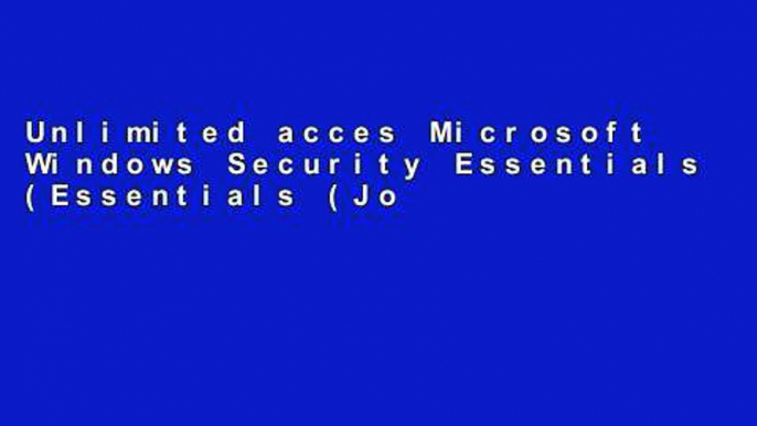 Unlimited acces Microsoft Windows Security Essentials (Essentials (John Wiley)) Book