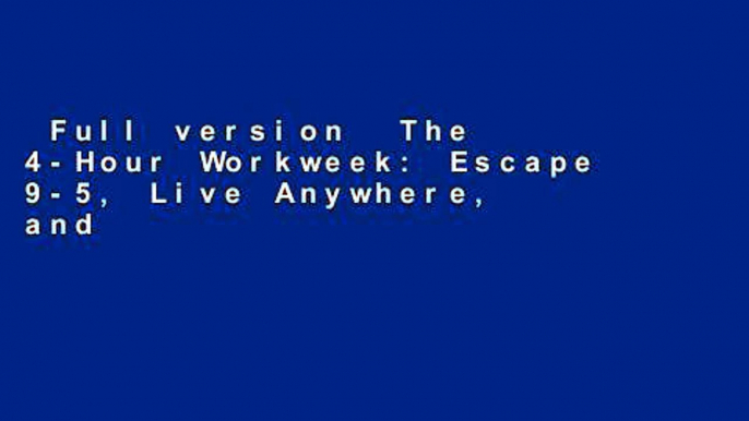 Full version  The 4-Hour Workweek: Escape 9-5, Live Anywhere, and Join the New Rich Complete