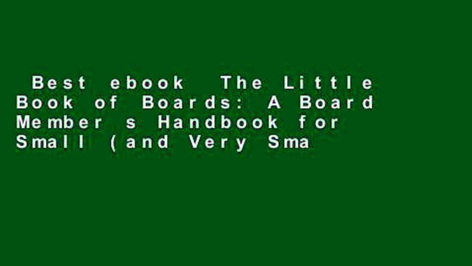 Best ebook  The Little Book of Boards: A Board Member s Handbook for Small (and Very Small)