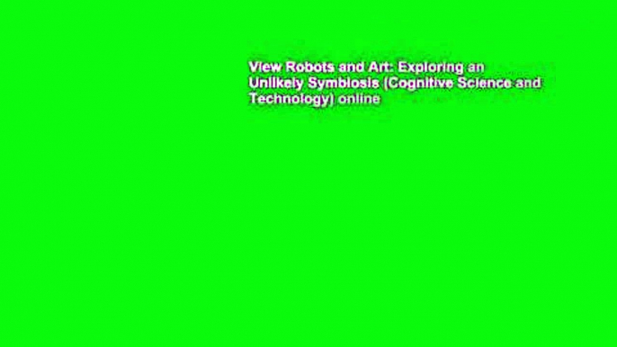 View Robots and Art: Exploring an Unlikely Symbiosis (Cognitive Science and Technology) online