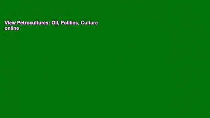 View Petrocultures: Oil, Politics, Culture online