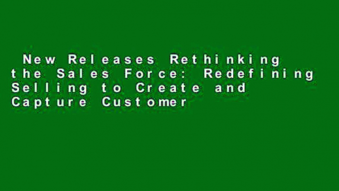 New Releases Rethinking the Sales Force: Redefining Selling to Create and Capture Customer Value