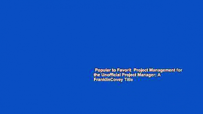 Popular to Favorit  Project Management for the Unofficial Project Manager: A FranklinCovey Title