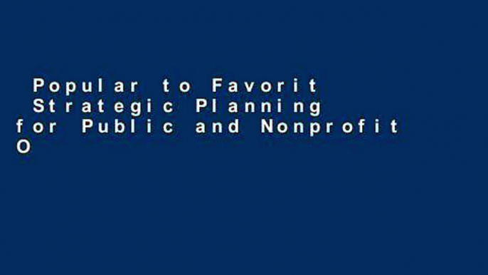 Popular to Favorit  Strategic Planning for Public and Nonprofit Organizations: A Guide to