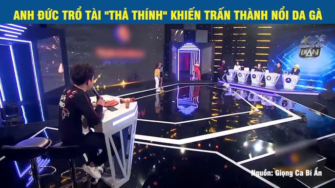 ANH ĐỨC TRỔ TÀI "THẢ THÍNH" KHIẾN TRẤN THÀNH NỔI DA GÀ