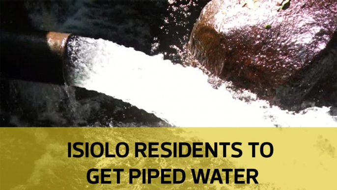 Isiolo residents to get piped water