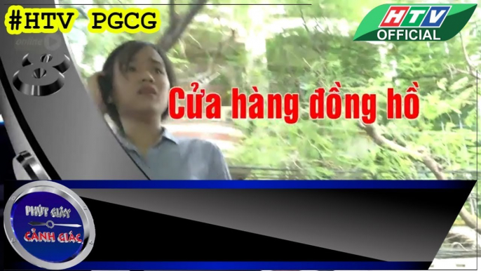 PHÚT GIÂY CẢNH GIÁC ★ Cửa hàng đồng hồ ★ #HTV PGCG