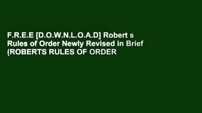 F.R.E.E [D.O.W.N.L.O.A.D] Robert s Rules of Order Newly Revised in Brief (ROBERTS RULES OF ORDER