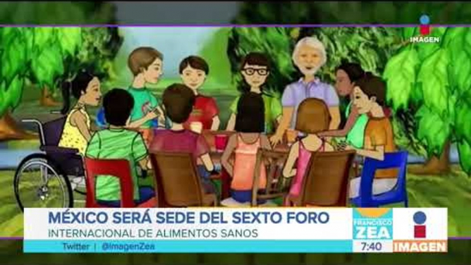 México será sede del Sexto Foro Internacional de Alimentos Sanos | Noticias con Francisco Zea