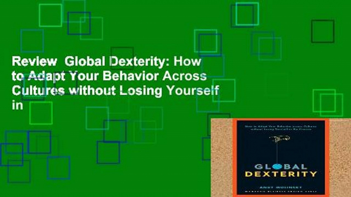 Review  Global Dexterity: How to Adapt Your Behavior Across Cultures without Losing Yourself in