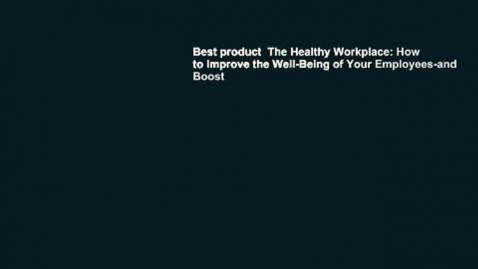 Best product  The Healthy Workplace: How to Improve the Well-Being of Your Employees-and Boost