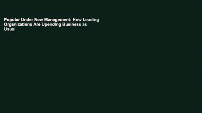 Popular Under New Management: How Leading Organizations Are Upending Business as Usual