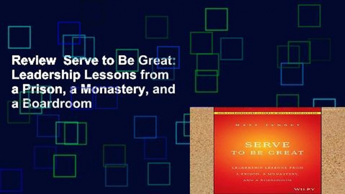 Review  Serve to Be Great: Leadership Lessons from a Prison, a Monastery, and a Boardroom